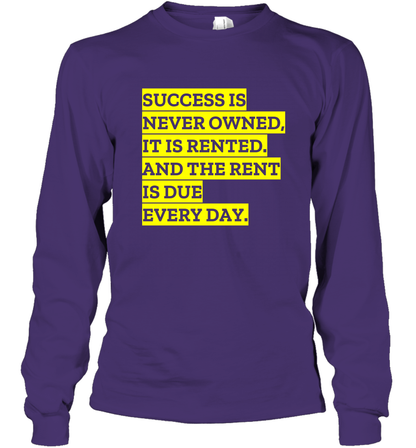 Success Is Never Owned It Is Rented And The Rent Is Due Every Day Shirt Long Sleeve T-Shirt Long Sleeve T-Shirt Purple