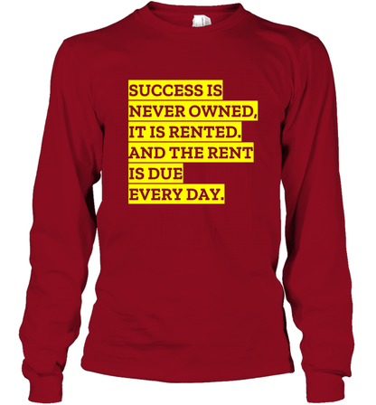 Success Is Never Owned It Is Rented And The Rent Is Due Every Day Shirt Long Sleeve T-Shirt Long Sleeve T-Shirt Cardinal Red