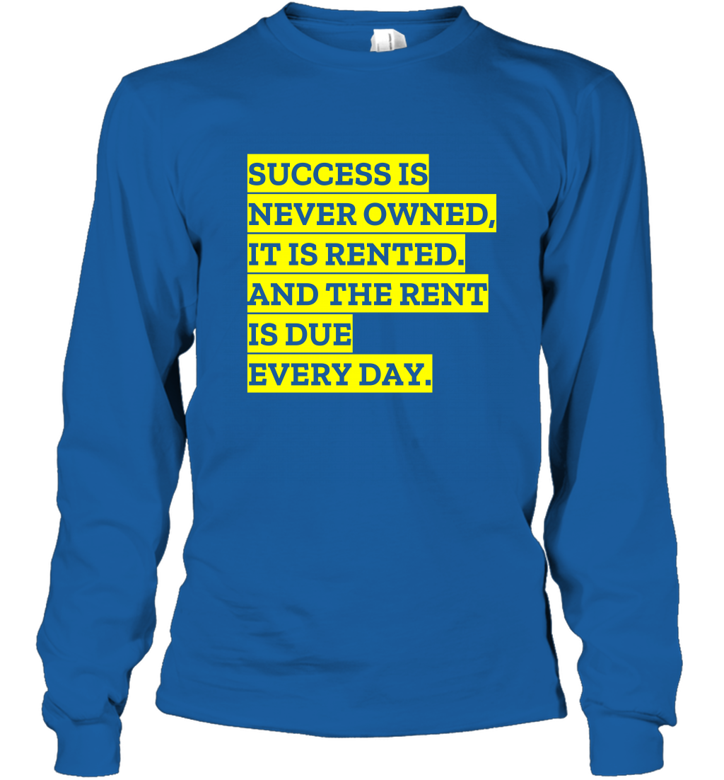Success Is Never Owned It Is Rented And The Rent Is Due Every Day Shirt Long Sleeve T-Shirt Long Sleeve T-Shirt Royal