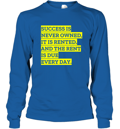 Success Is Never Owned It Is Rented And The Rent Is Due Every Day Shirt Long Sleeve T-Shirt Long Sleeve T-Shirt Royal