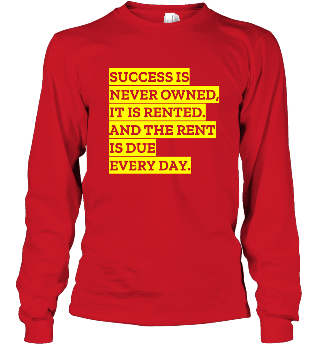 Success Is Never Owned It Is Rented And The Rent Is Due Every Day Shirt Long Sleeve T-Shirt Long Sleeve T-Shirt Red