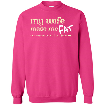 Husband T-shirt My Wife Made Me Fat So Nobody Else Will Want Me Heliconia