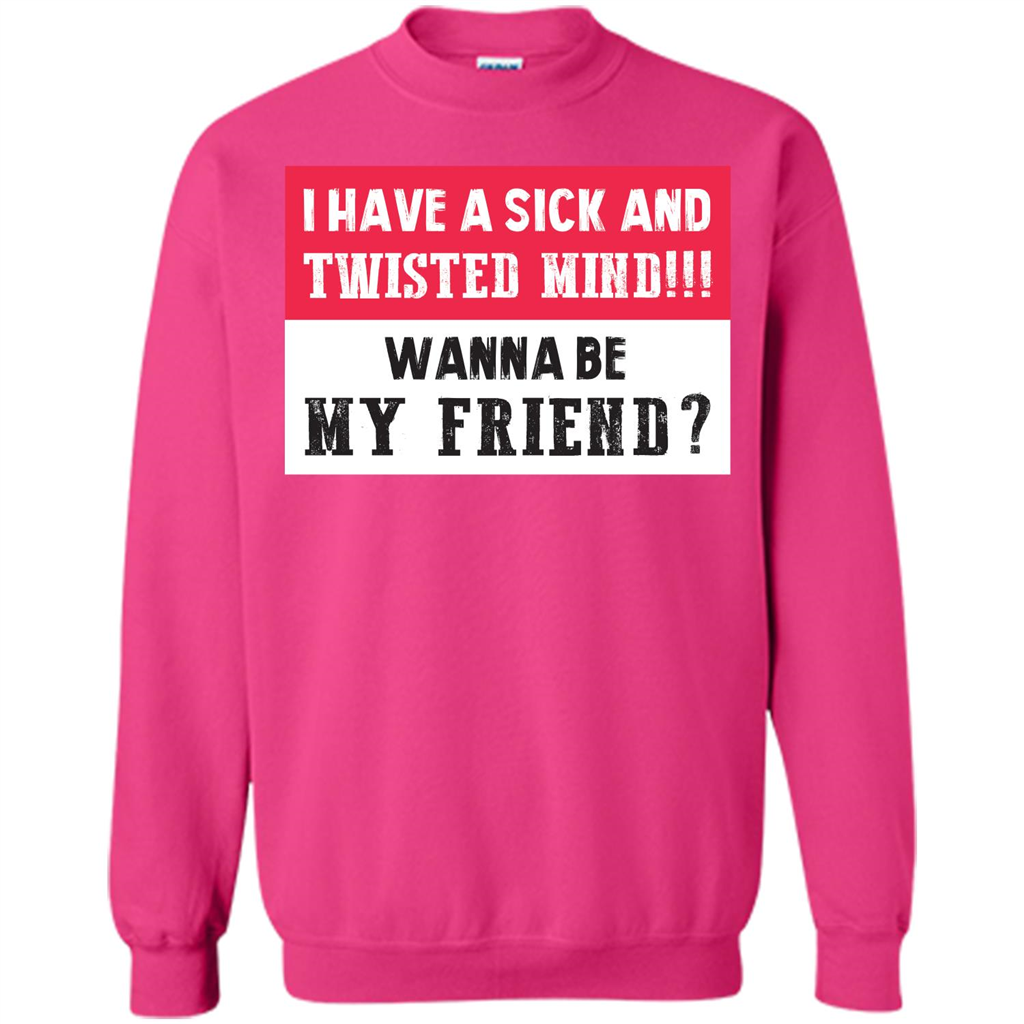 I Have A Sick And Twisted Mind Wanna Be My Friend T-shirt Heliconia