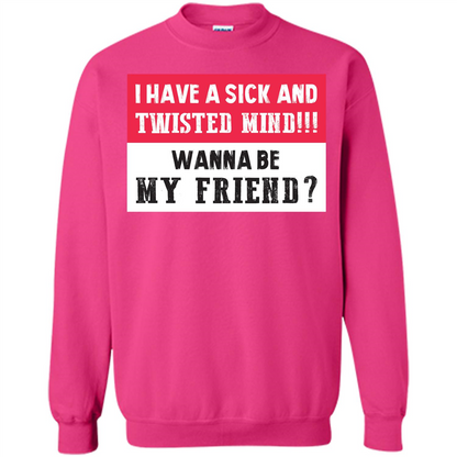 I Have A Sick And Twisted Mind Wanna Be My Friend T-shirt Heliconia