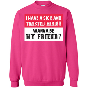 I Have A Sick And Twisted Mind Wanna Be My Friend T-shirt