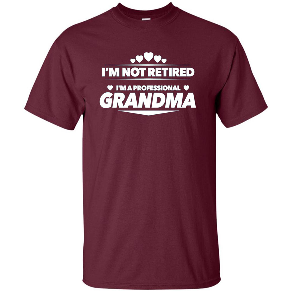 I'm Not Retired I'm A Professional Grandma T-shirt Maroon