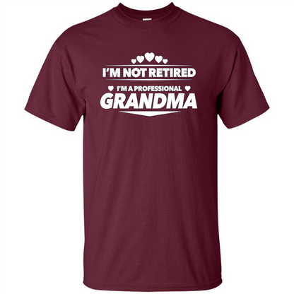 I'm Not Retired I'm A Professional Grandma T-shirt Maroon
