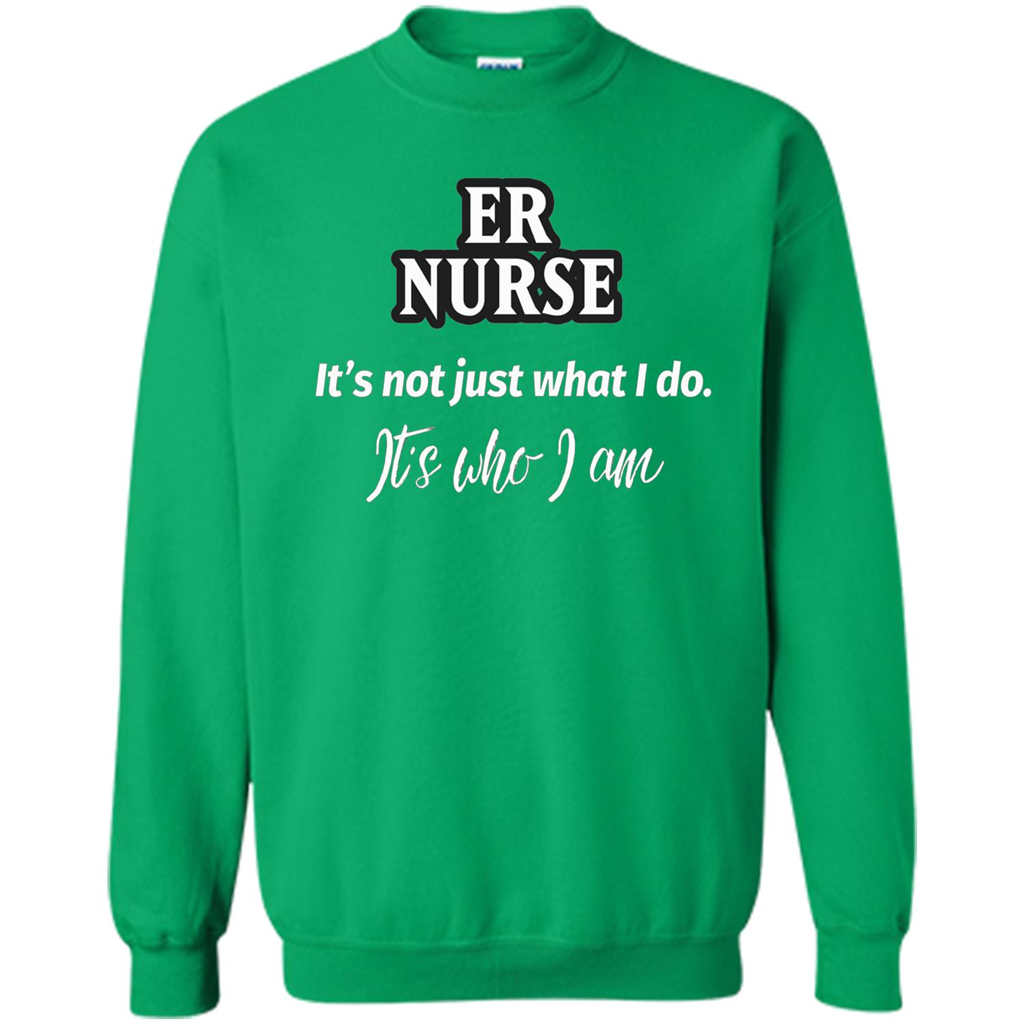 ER Nurse T-shirt It's Not Just What I Do It's Who I Am Irish Green