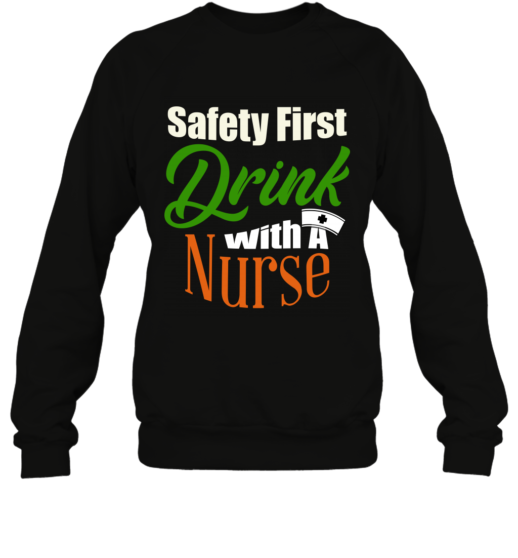 Safety First Drink With A Nurse Saint Patricks Day Shirt Sweatshirt Black