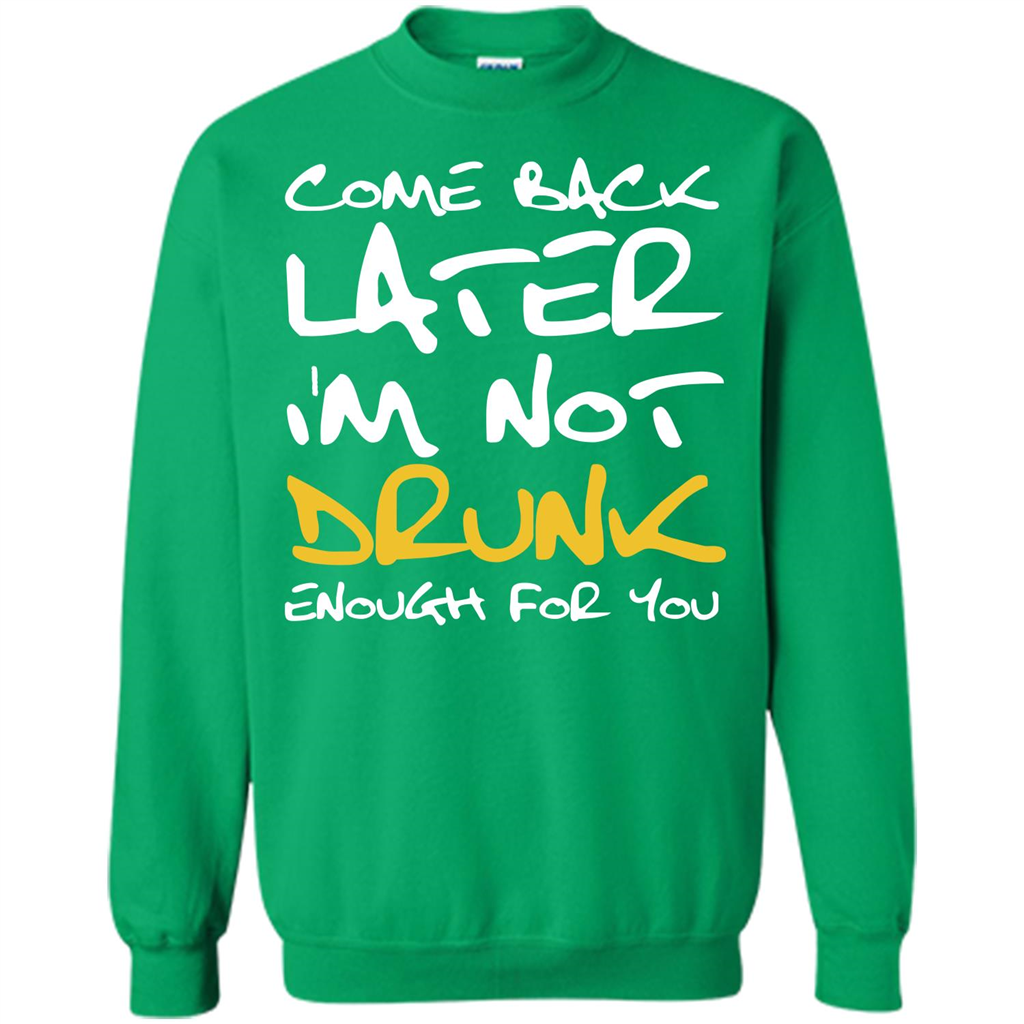 Beer T-shirt Come Back Later I'm Not Drunk Enough For You T-shirt Irish Green