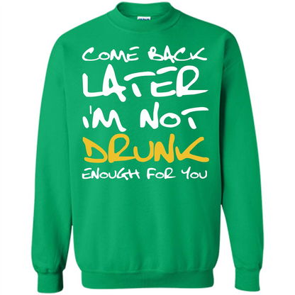 Beer T-shirt Come Back Later I'm Not Drunk Enough For You T-shirt Irish Green