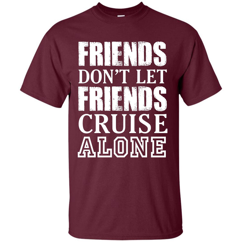 Friends Don’t Let Friends Cruise Alone T-shirt Maroon