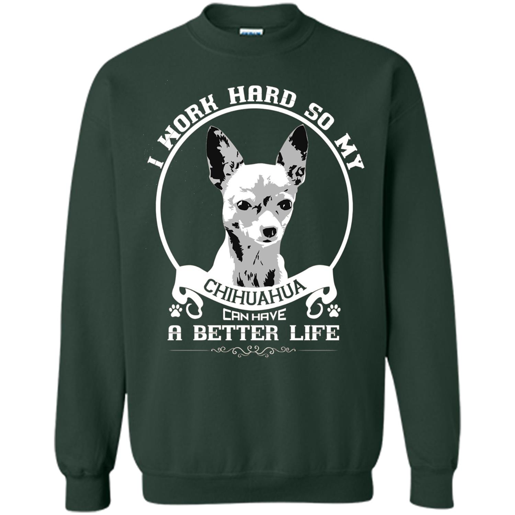 Chihuahua T-shirt I Work Hard So My Chihuahua Can Have A Better Life Forest Green