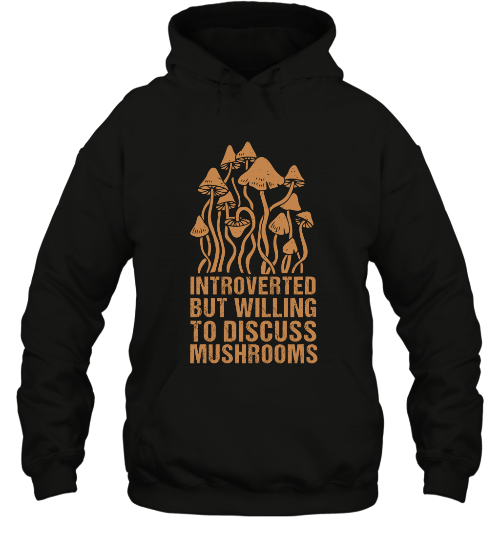 Introverted But Willing To Discuss Mushrooms Shirt Hoodie Hoodie Black