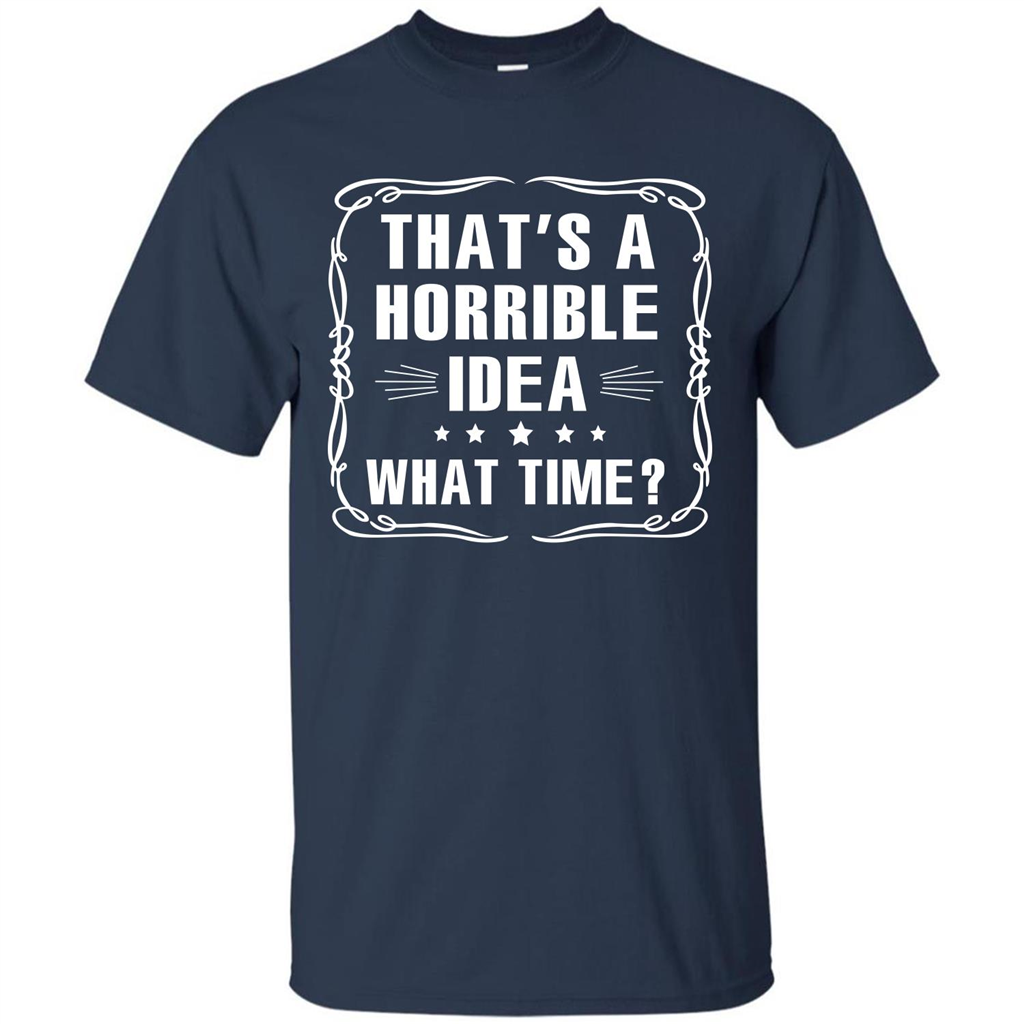 That’s A Horrible Idea What Time T-shirt Navy
