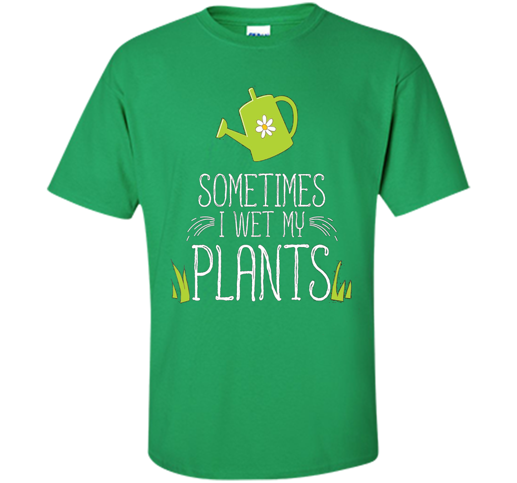 Planter T-shirt Sometimes I Wet My Plants T-shirt Irish Green