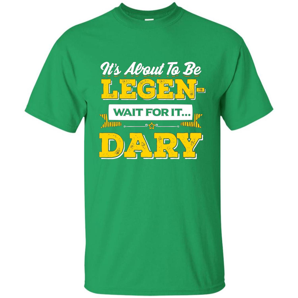 HIMYM T-shirt It's About To Be Legendary Wait For It T-shirt Irish Green