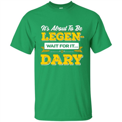 HIMYM T-shirt It's About To Be Legendary Wait For It T-shirt Irish Green