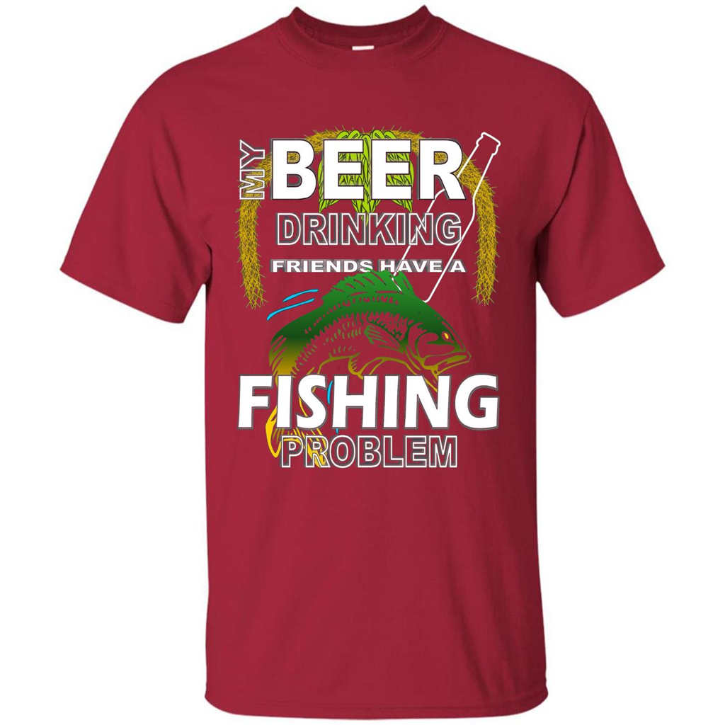 Beer Drinking Friends Have A Fishing Problem T-Shirt Cardinal