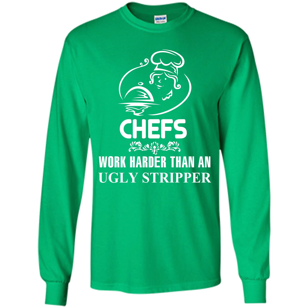 Chef T-shirt Chefs Work Harder Than An Ugly Stripper Irish Green