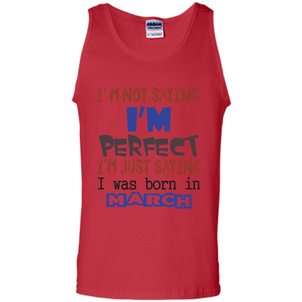 I'M Not Saying I Am Perfect I'M Just Saying I Was Born In March Red