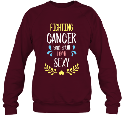 Fight Cancer And Still Look Sexy Shirt Sweatshirt Sweatshirt Maroon
