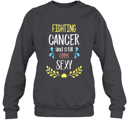 Fight Cancer And Still Look Sexy Shirt Sweatshirt Sweatshirt Dark Heather