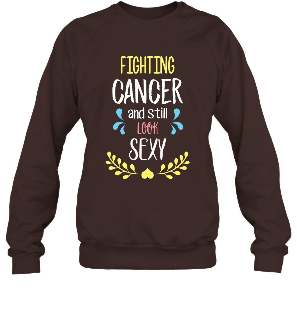 Fight Cancer And Still Look Sexy Shirt Sweatshirt Sweatshirt Dark Chocolate