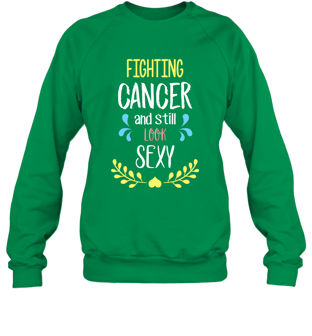 Fight Cancer And Still Look Sexy Shirt Sweatshirt Sweatshirt Irish Green