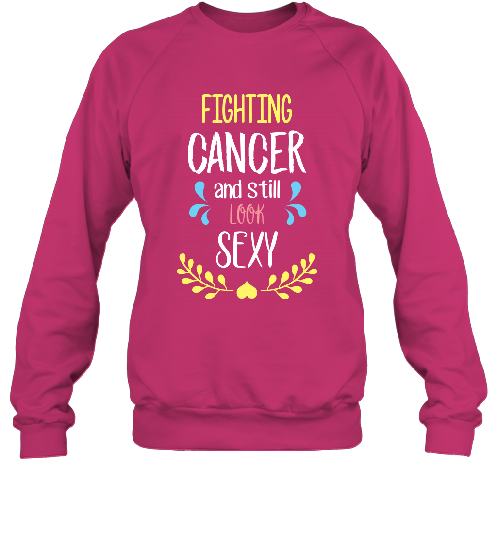 Fight Cancer And Still Look Sexy Shirt Sweatshirt Sweatshirt Heliconia