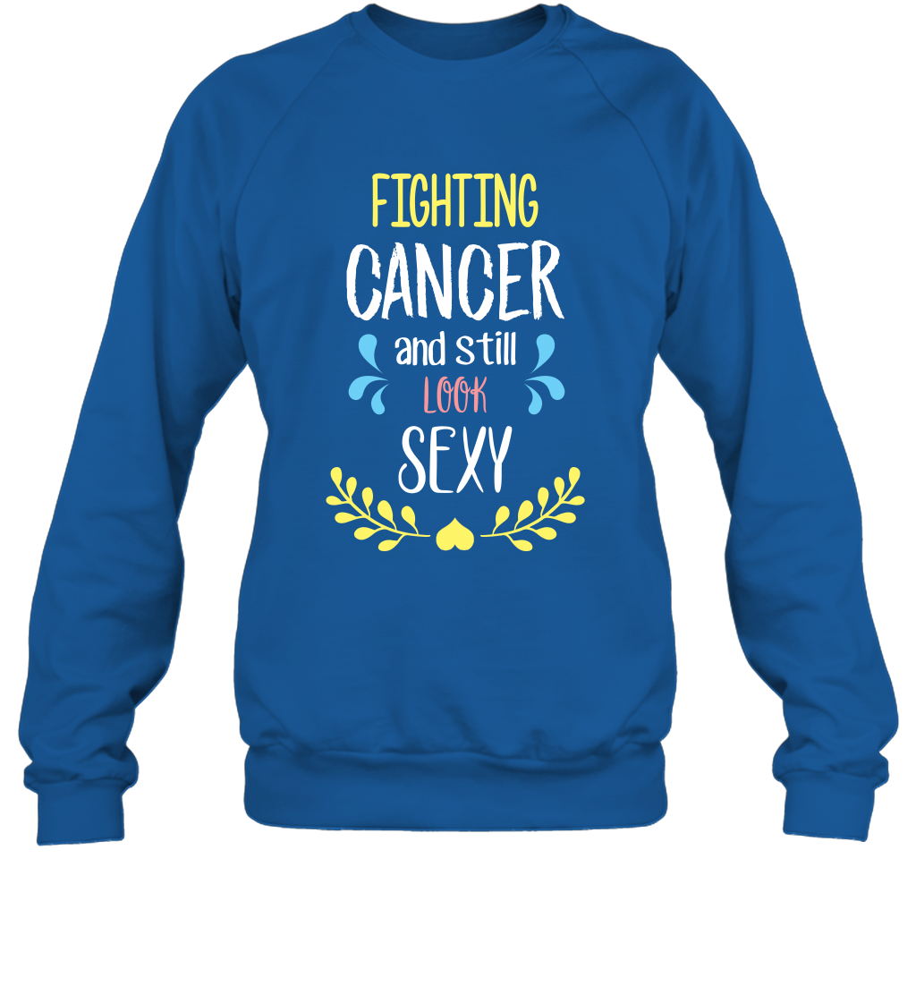 Fight Cancer And Still Look Sexy Shirt Sweatshirt Sweatshirt Royal