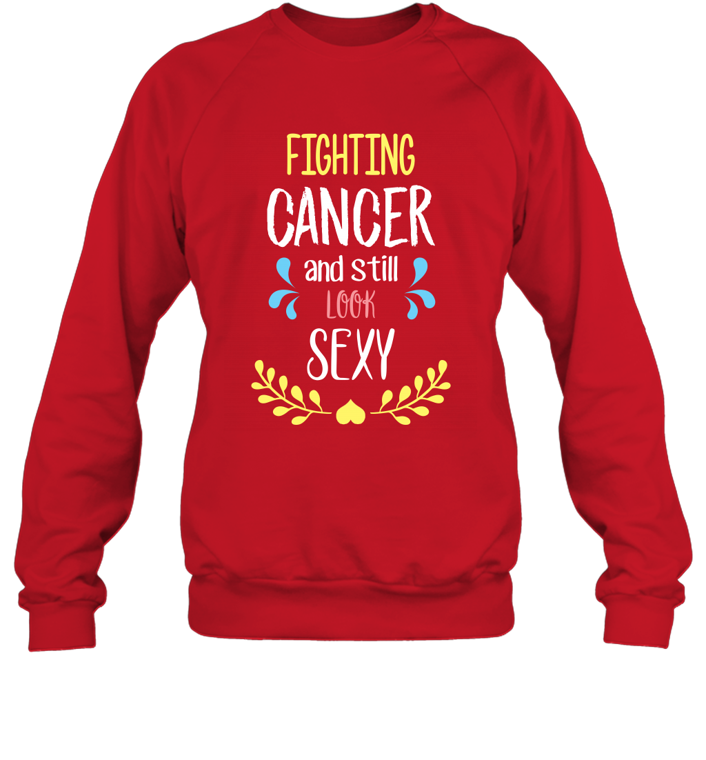 Fight Cancer And Still Look Sexy Shirt Sweatshirt Sweatshirt Red