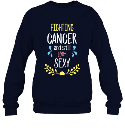 Fight Cancer And Still Look Sexy Shirt Sweatshirt Sweatshirt Navy