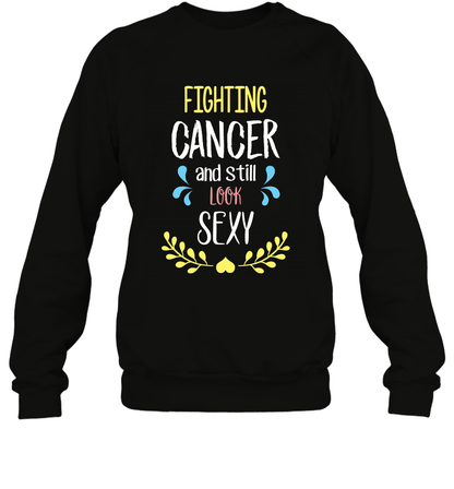 Fight Cancer And Still Look Sexy Shirt Sweatshirt Sweatshirt Black