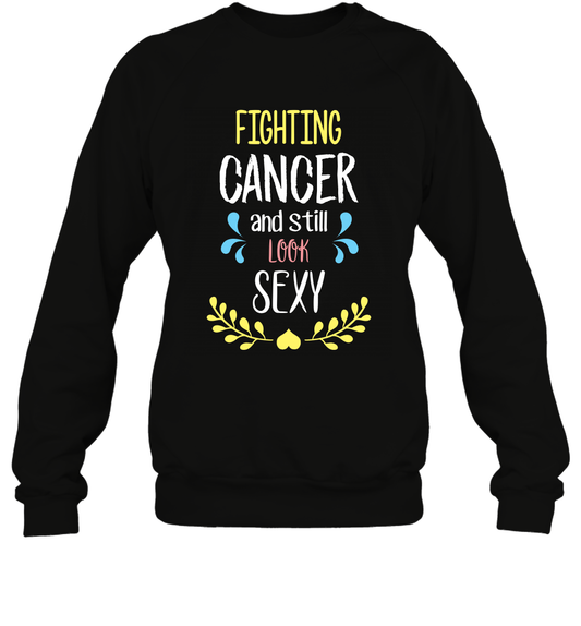 Fight Cancer And Still Look Sexy Shirt Sweatshirt Sweatshirt Black