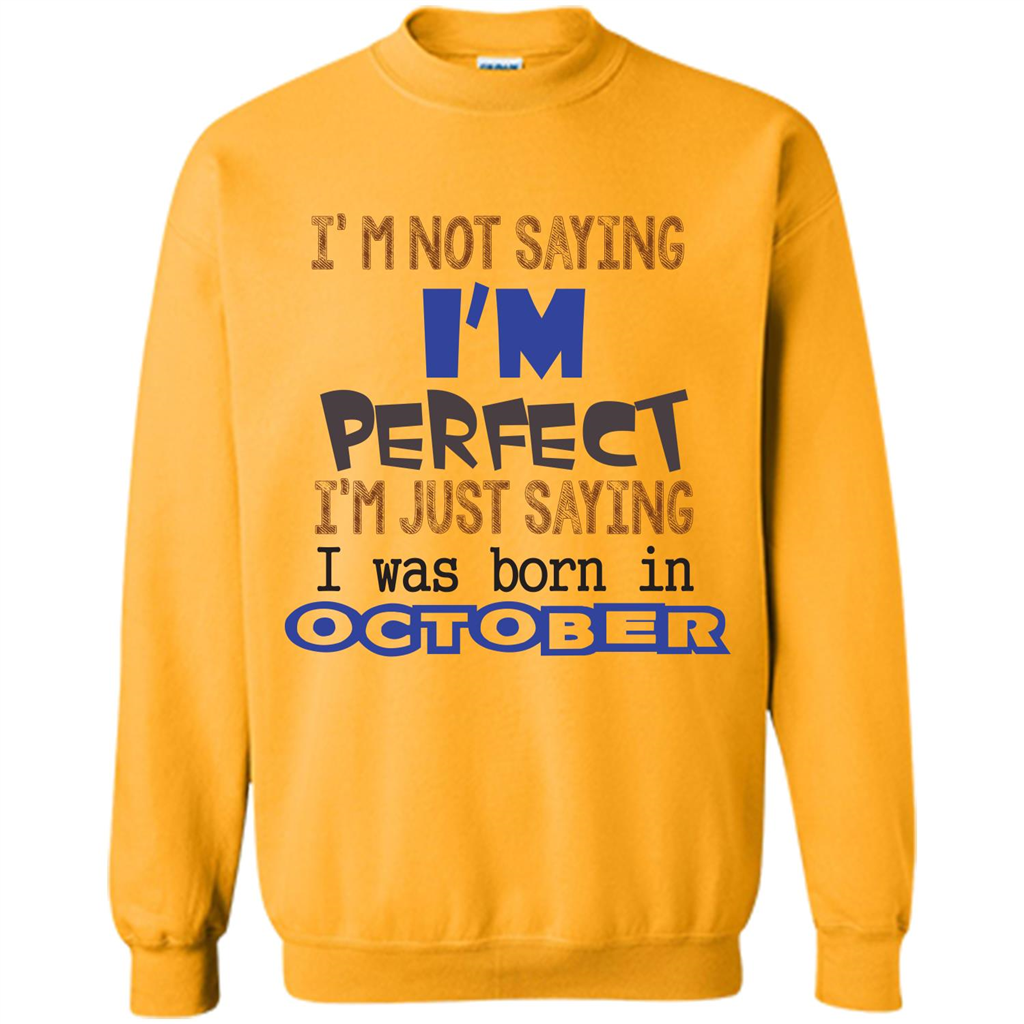 I'm Not Saying I Am Perfect I'M Just Saying I Was Born In October Gold