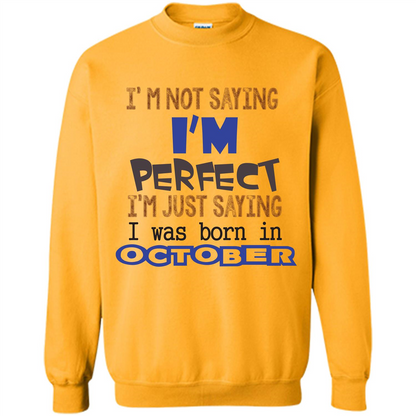 I'm Not Saying I Am Perfect I'M Just Saying I Was Born In October Gold
