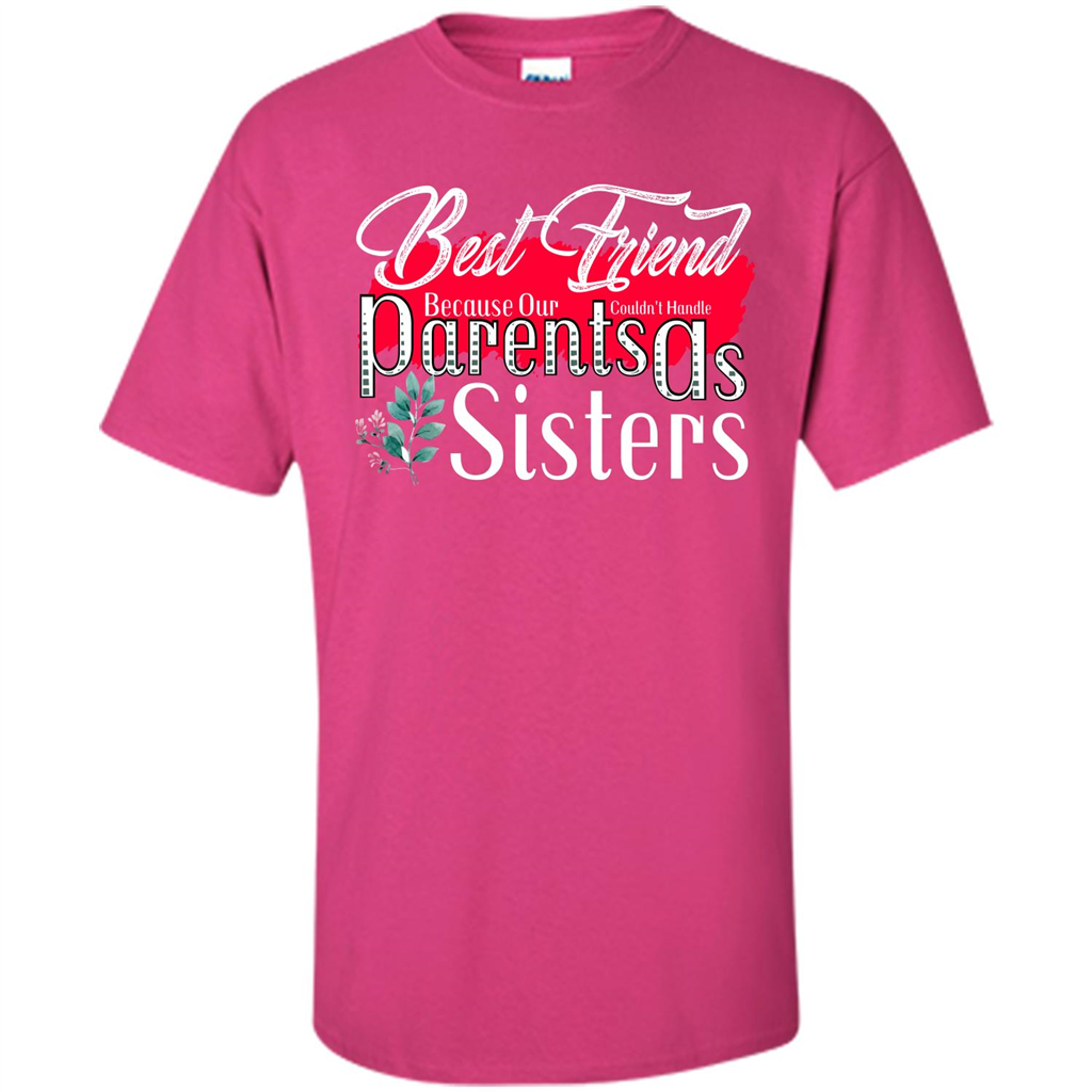 Best Friend T-shirtBest Friend Because Our Parents Couldn't Handle As Sisters Heliconia