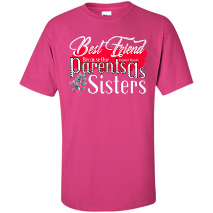 Best Friend T-shirtBest Friend Because Our Parents Couldn't Handle As Sisters Heliconia