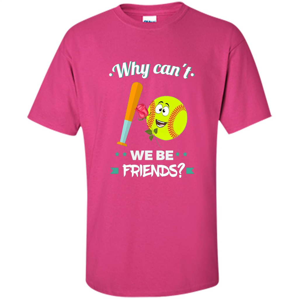 Funny Softball T-shirt Why Can't We Be Friends T-Shirt Heliconia