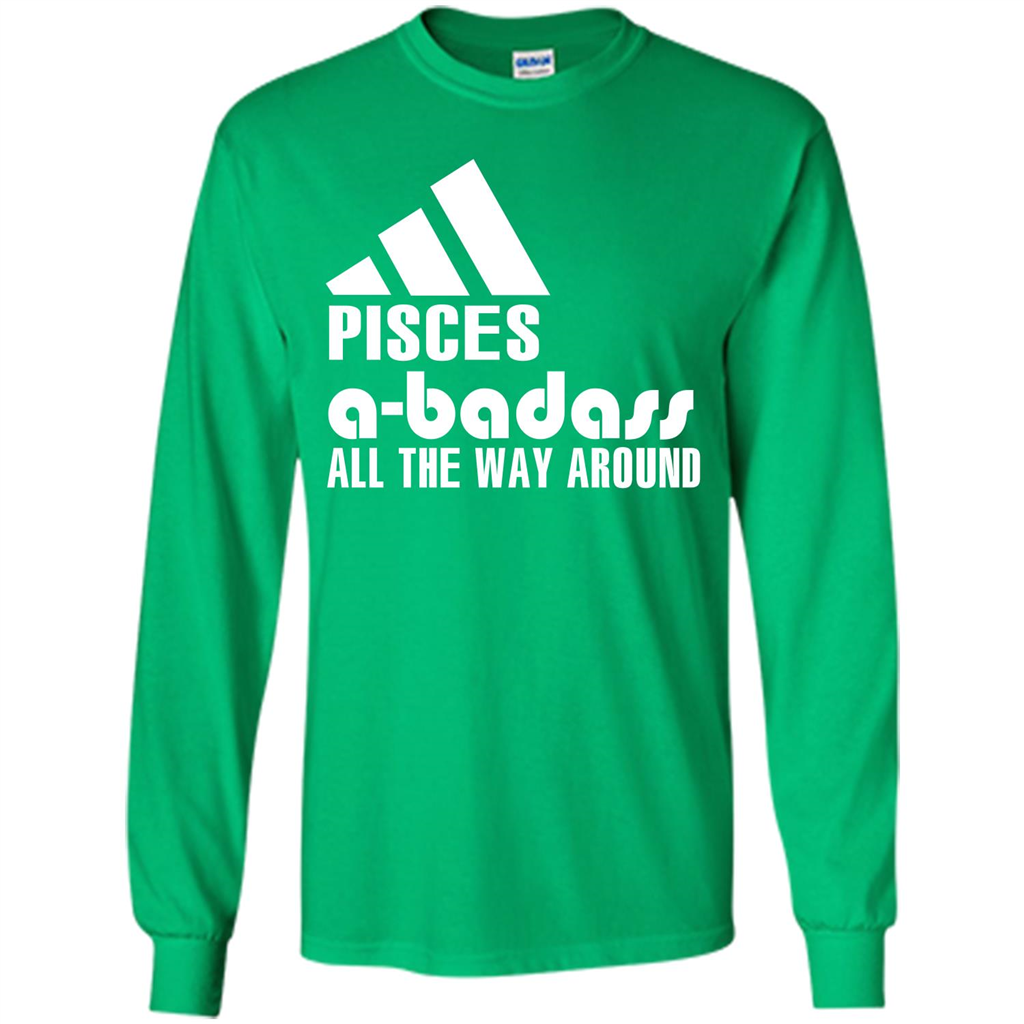Pisces A-Badass All The Way Around T-shirt Irish Green