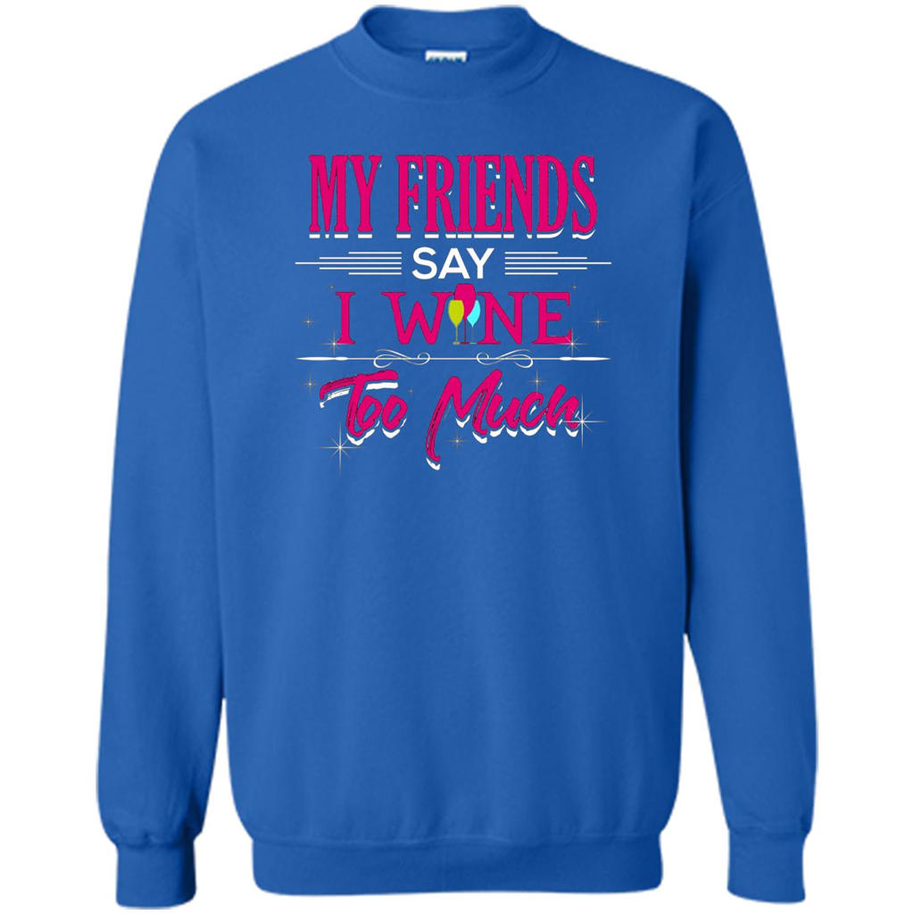 My Friends Say I Wine Too Much T-shirt Royal