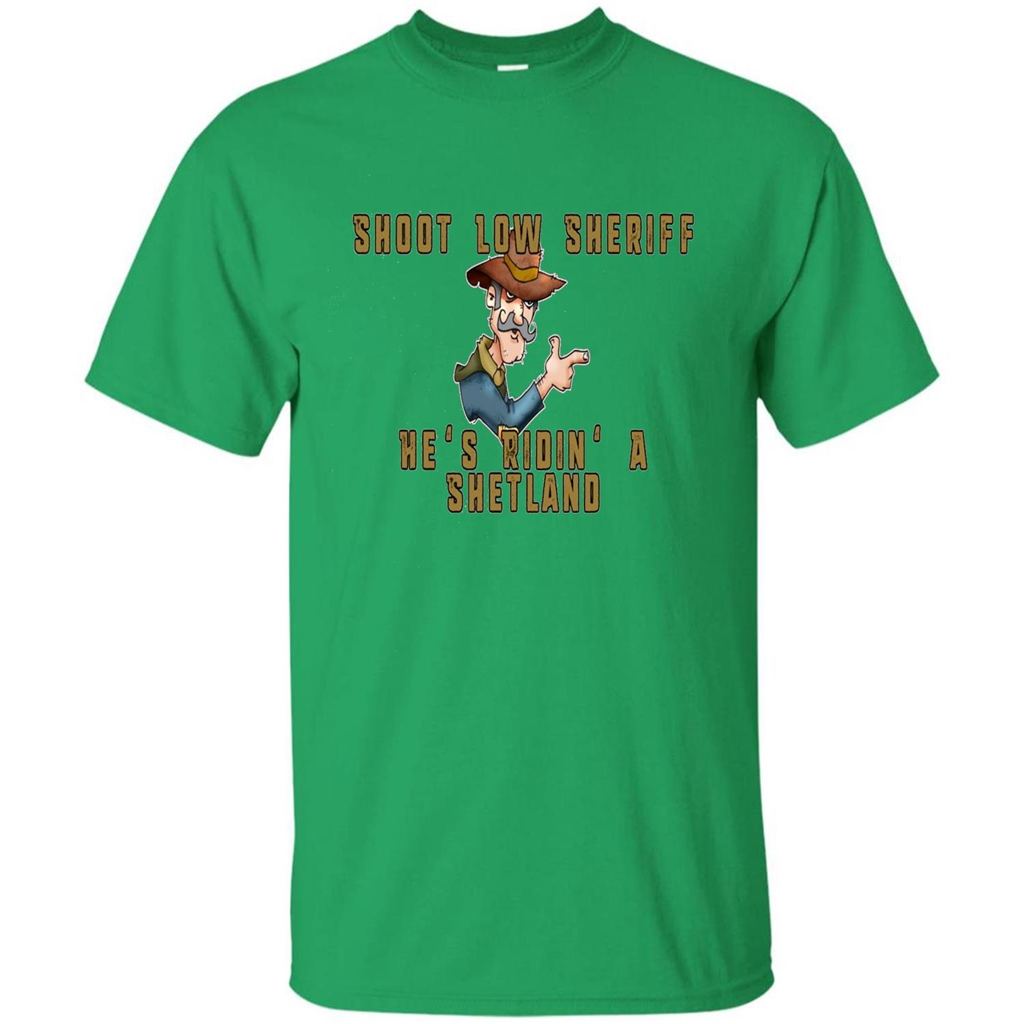 Shoot Low Sheriff He's Ridin' A Shetland T-shirt Irish Green