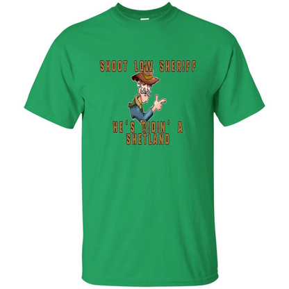 Shoot Low Sheriff He's Ridin' A Shetland T-shirt Irish Green