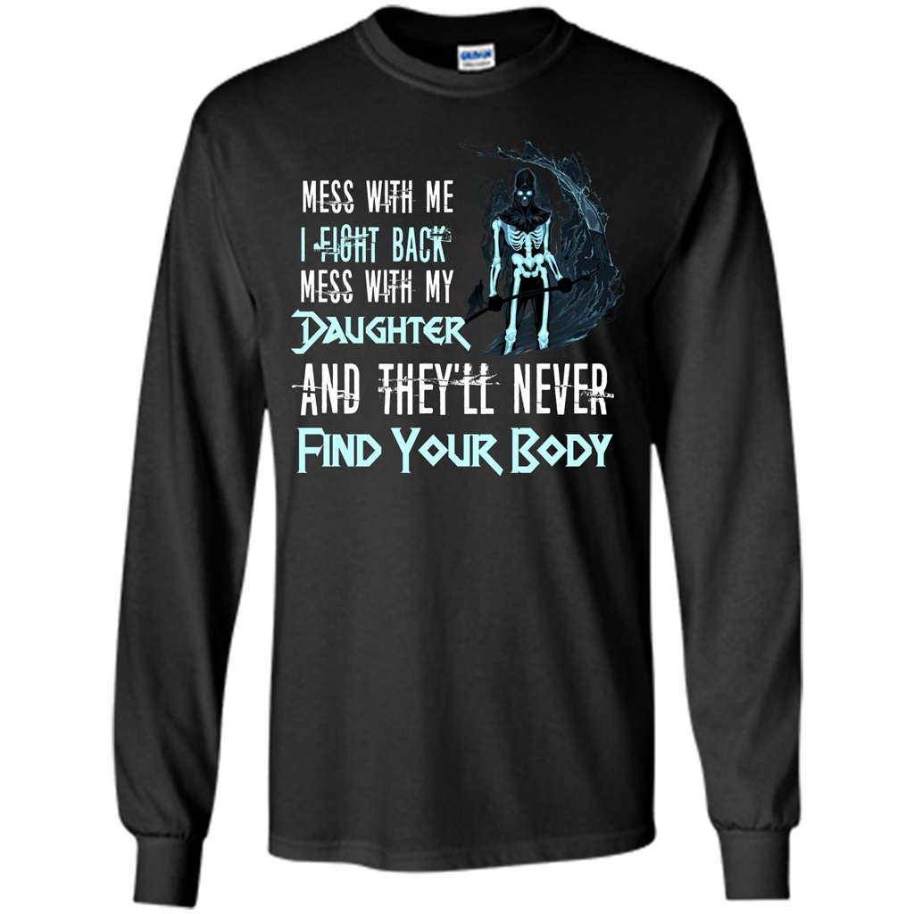 Fathers Day T-shirt Mess With My Daughter And They'll Never Find Your Body