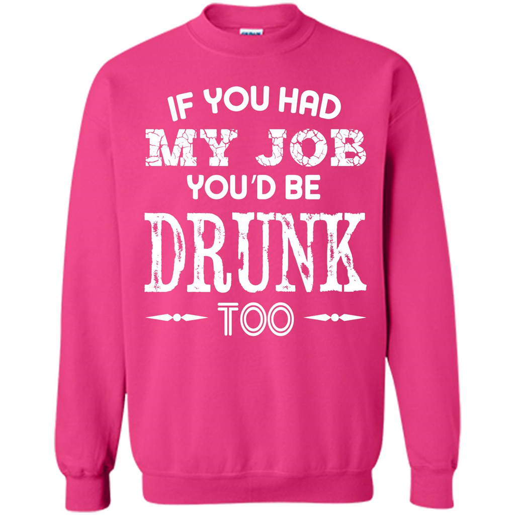Drink T-shirt If You Had My Job You_Ñéd Be Drunk Too Heliconia
