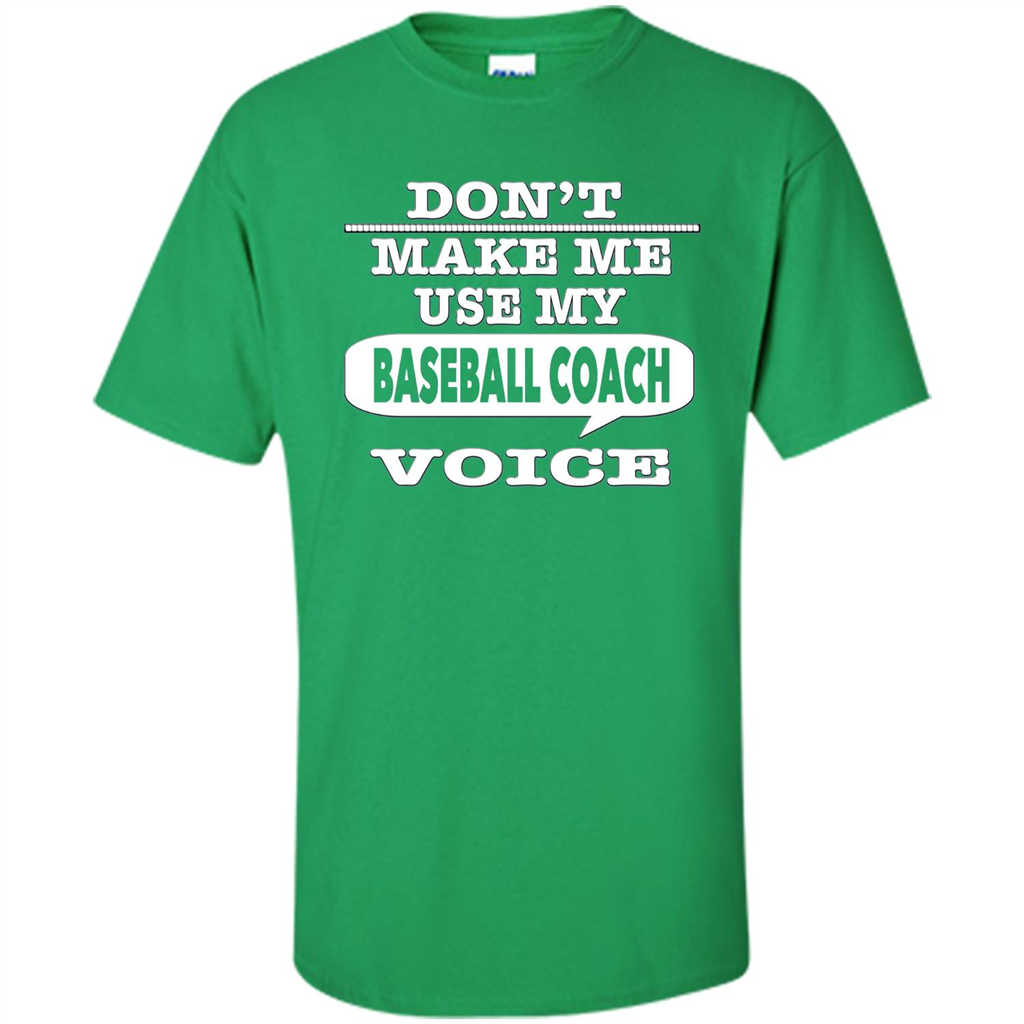 Don't Make Me Use My Baseball Coach Voice T-Shirt Irish Green