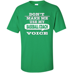 Don't Make Me Use My Baseball Coach Voice T-Shirt