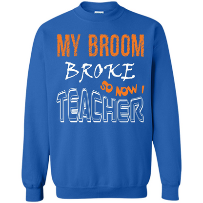 Teacher T-shirt My Broom Broke So Now I Teacher Royal