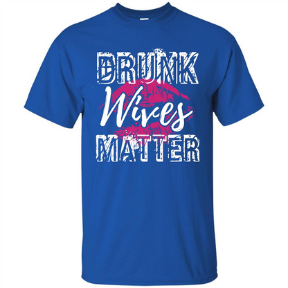 Wife T-shirt Drunk WIves Matter T-shirt Royal